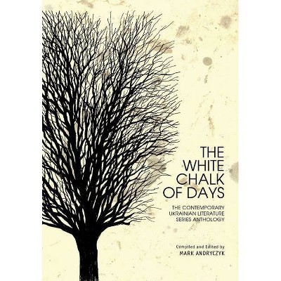 The White Chalk of Days - (Ukrainian Studies) by  Mark Andryczyk (Paperback)