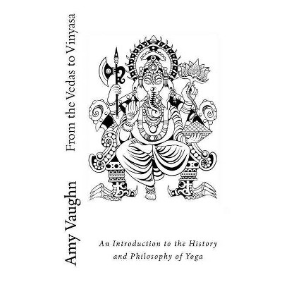 From the Vedas to Vinyasa - by  Amy Vaughn (Paperback)