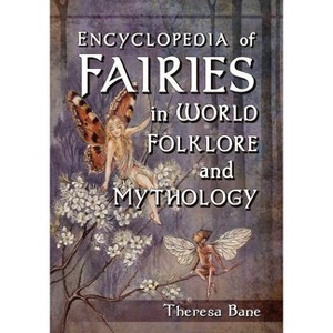 Encyclopedia of Fairies in World Folklore and Mythology - (McFarland Myth and Legend Encyclopedias) by  Theresa Bane (Paperback) - 1 of 1