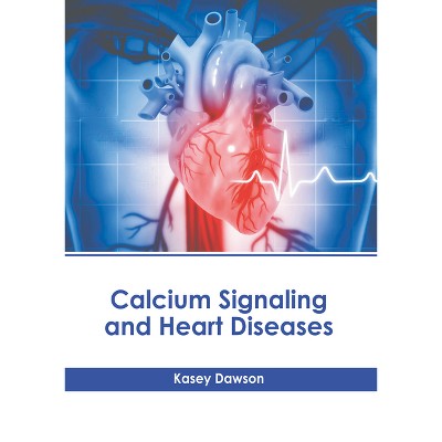 Calcium Signaling and Heart Diseases - by  Kasey Dawson (Hardcover)