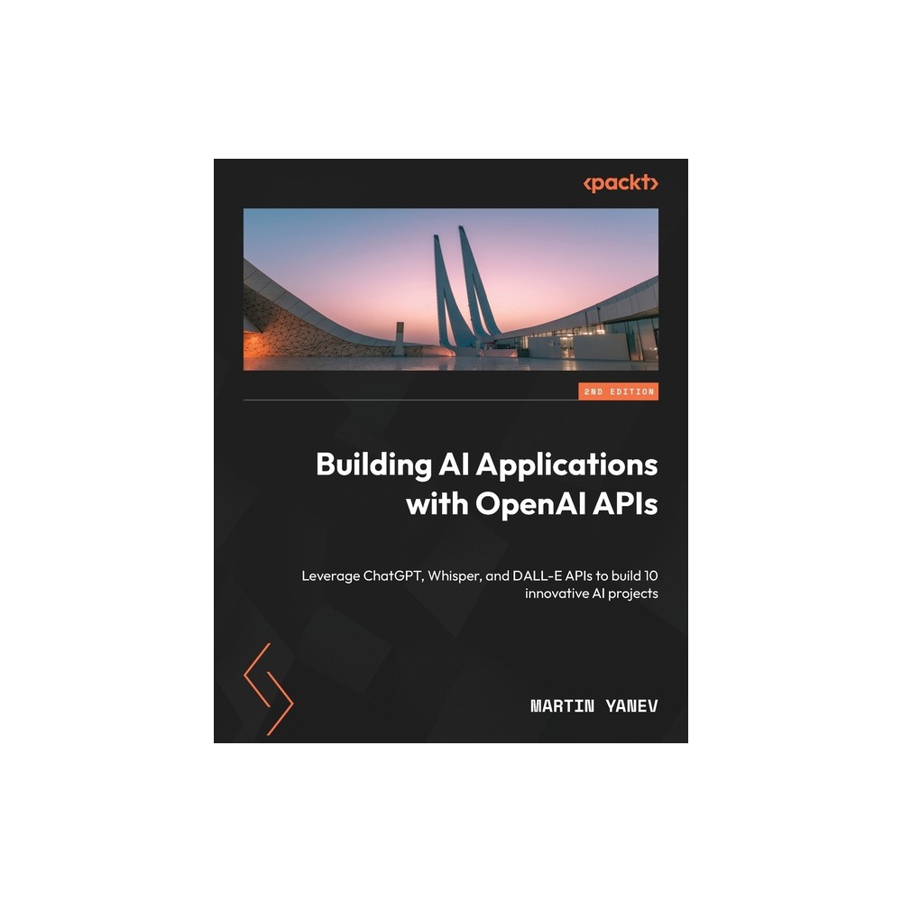 Building AI Applications with OpenAI APIs - Second Edition - 2nd Edition by Martin Yanev (Paperback)
