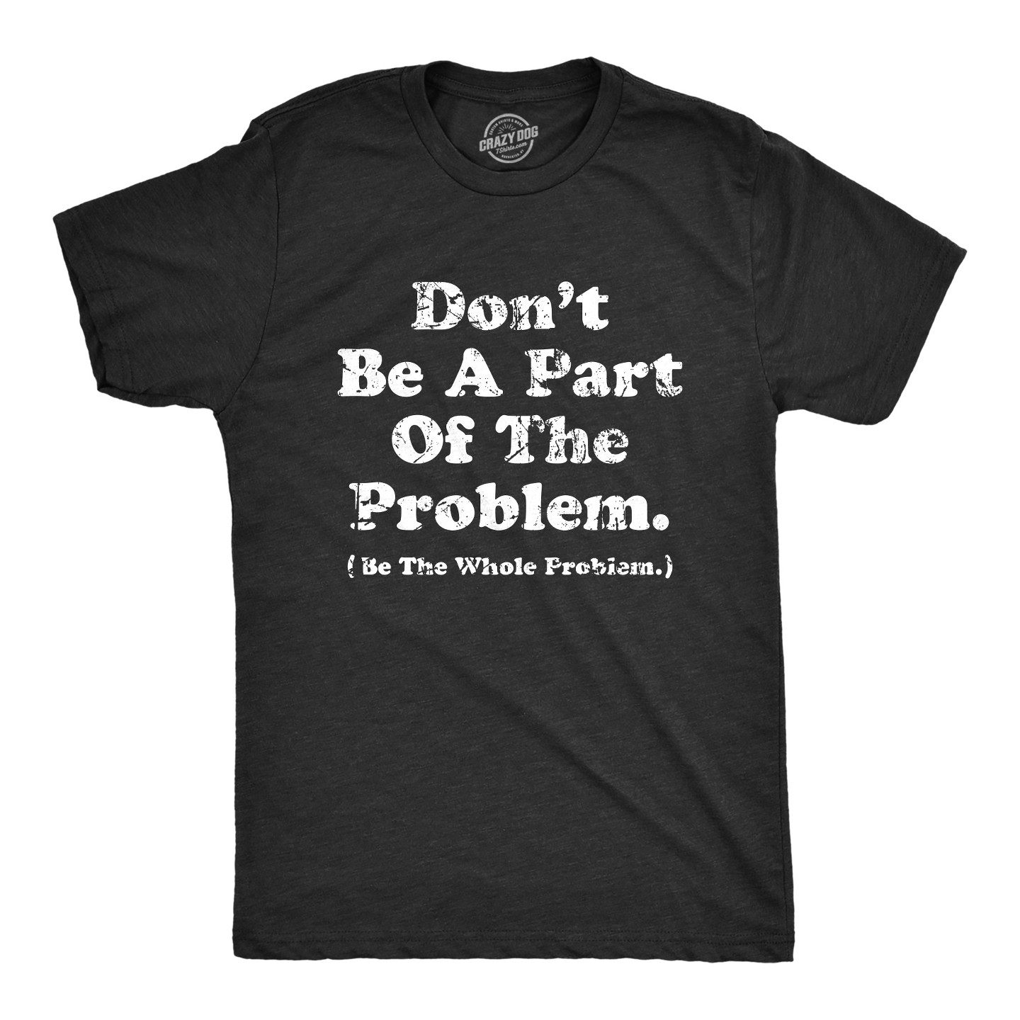 Мужская футболка Crazy Dog T-Shirts, Inc. Dont Be A Part of The Problem Be The Whole Problem T Shirt Funny Trouble Maker Joke Tee for Guys — фото 1