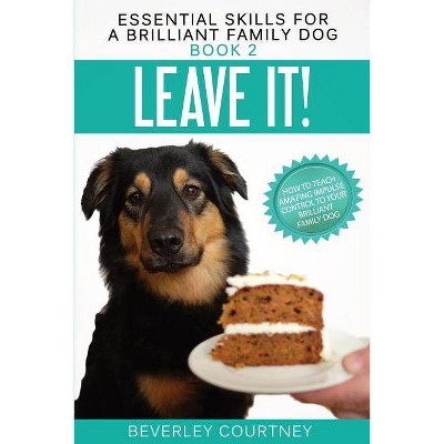 Leave It! - (Essential Skills for a Brilliant Family Dog) by  Beverley Courtney (Paperback)