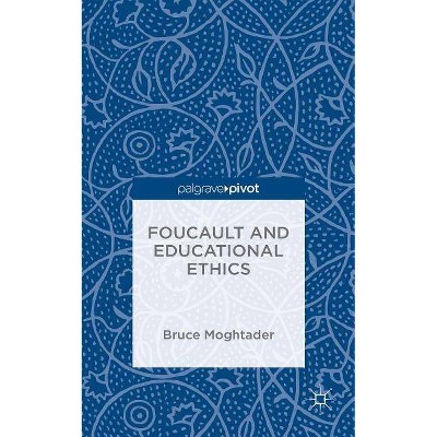 Foucault and Educational Ethics - by  Bruce Moghtader (Hardcover)