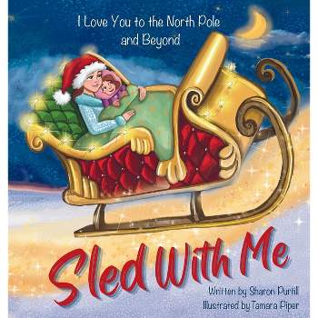 Sled With Me - (Wherever Shall We Go Children's Bedtime Story) by  Sharon Purtill (Hardcover)