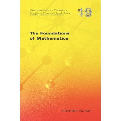 The Foundations of Mathematics - (Studies in Logic: Mathematical Logic and Foundations) by  Kenneth Kunen (Paperback)