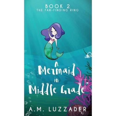 A Mermaid in Middle Grade - by  A M Luzzader (Hardcover)