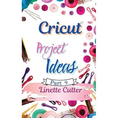 Cricut Project ideas - by  Linette Cutter (Hardcover)