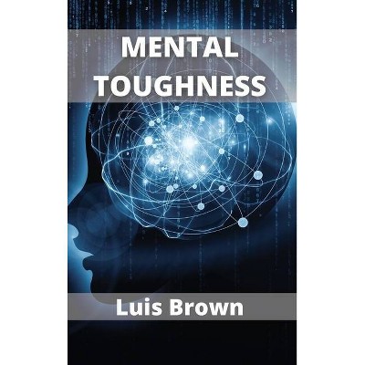 Mental Toughness - by  Luis Brown (Hardcover)