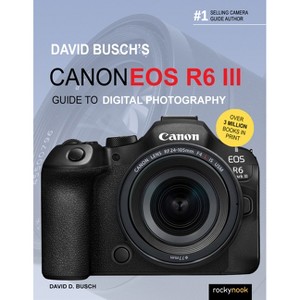David Busch's Canon EOS R6 III Guide to Digital Photography - (The David Busch Camera Guide) by  David D Busch (Paperback) - 1 of 1