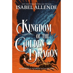 Kingdom of the Golden Dragon - (Memories of the Eagle and the Jaguar) by  Isabel Allende (Paperback) - 1 of 1