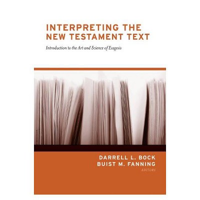 Interpreting the New Testament Text (Redesign) - by  Darrell L Bock & Buist M Fanning (Paperback)