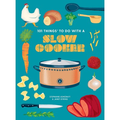 101 Things to Do with a Slow Cooker, New Edition - (101 Cookbooks) by  Janet Eyring & Stephanie Ashcraft (Paperback)