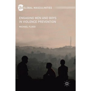 Engaging Men and Boys in Violence Prevention - (Global Masculinities) by  Michael Flood (Hardcover) - 1 of 1