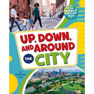 Up, Down, and Around the City - (The World Around You) by  Christianne Jones (Paperback) - 1 of 1
