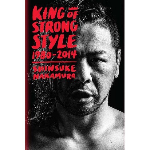 King Of Strong Style By Shinsuke Nakamura Hardcover Target