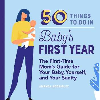 50 Things to Do in Baby's First Year - (First Time Moms) by  Amanda Rodriguez (Paperback)