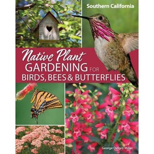 Native Plant Gardening for Birds, Bees & Butterflies: Southern California - (Nature-Friendly Gardens) by  George Oxford Miller (Paperback) - 1 of 1