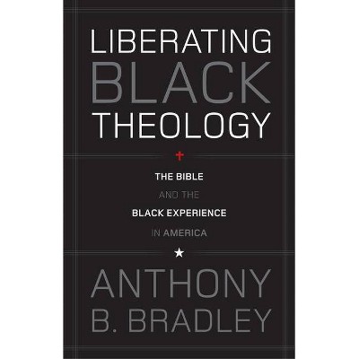 Liberating Black Theology - by  Anthony B Bradley (Paperback)