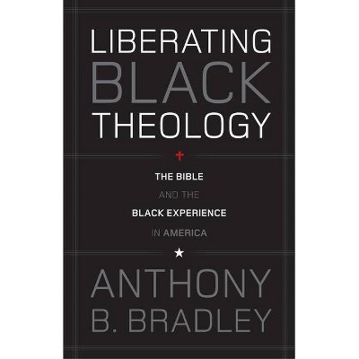 Liberating Black Theology - by  Anthony B Bradley (Paperback)