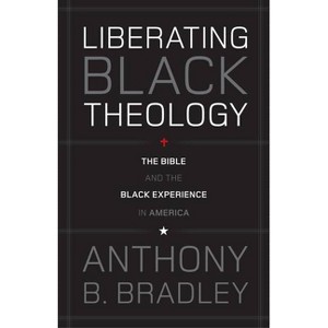 Liberating Black Theology - by  Anthony B Bradley (Paperback) - 1 of 1