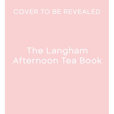 The Langham Afternoon Tea Book - (Hardcover)