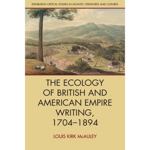 The Ecology of British and American Empire Writing, 1704-1894 - (Edinburgh Critical Studies in Atlantic Literatures and Cultu) (Paperback) - 1 of 1