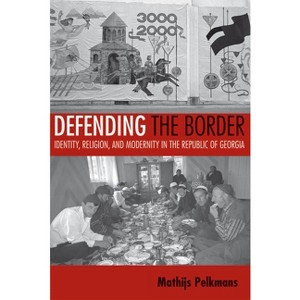 Defending the Border - (Culture and Society After Socialism) by  Mathijs Pelkmans (Paperback) - 1 of 1