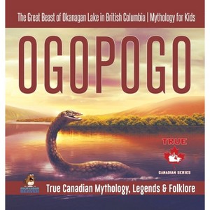 Ogopogo - The Great Beast of Okanagan Lake in British Columbia Mythology for Kids True Canadian Mythology, Legends & Folklore - by  Professor Beaver - 1 of 1