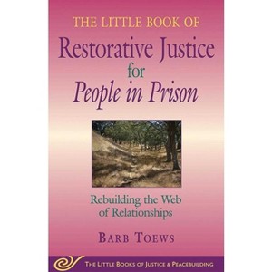 The Little Book of Restorative Justice for People in Prison - (Justice and Peacebuilding) by  Barb Toews (Paperback) - 1 of 1