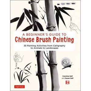 A Beginner's Guide to Chinese Brush Painting - by  Caroline Self & Susan Self (Hardcover) - 1 of 1