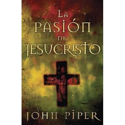 La Pasión de Jesucristo - by  John Piper (Paperback)