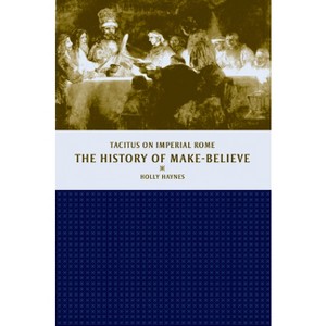 The History of Make-Believe - (Joan Palevsky Imprint in Classical Literature) by  Holly Haynes (Hardcover) - 1 of 1
