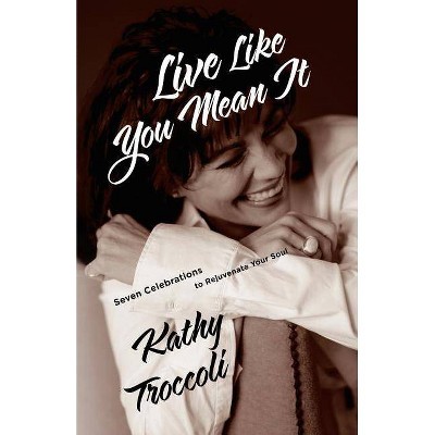 Live Like You Mean It - by  Kathy Troccoli (Paperback)