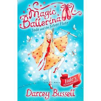 Jade and the Silver Flute - (Magic Ballerina) by  Darcey Bussell (Paperback)