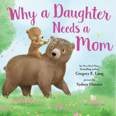 Why a Daughter Needs a Mom - by Gregory Lang & Susanna Leonard Hill (Hardcover)