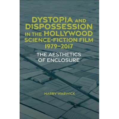 Dystopia and Dispossession in the Hollywood Science Fiction Film, 1979-2017 - (Liverpool Science Fiction Texts and Studies) by  Harry Warwick