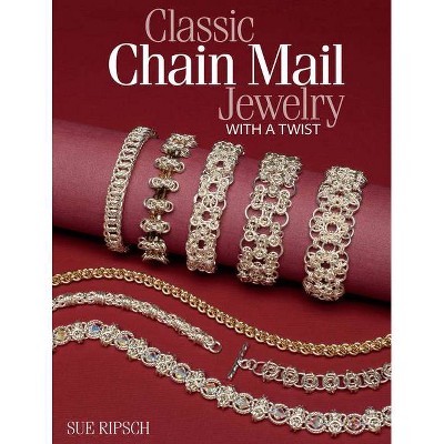 Classic Chain Mail Jewelry with a Twist - by  Sue Ripsch (Paperback)