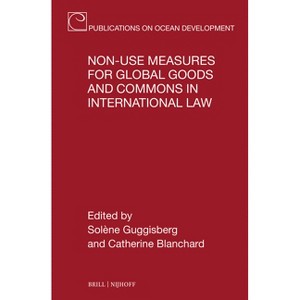 Non-Use Measures for Global Goods and Commons in International Law - (Publications on Ocean Development) by  Solène Guggisberg & Catherine Blanchard - 1 of 1