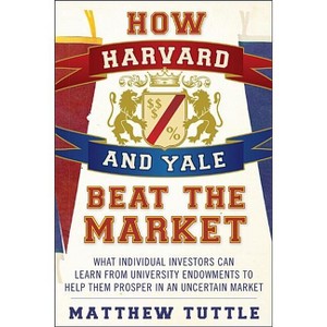 How Harvard and Yale Beat the Market - by  Matthew Tuttle (Paperback) - 1 of 1