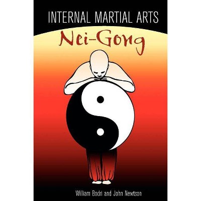 Internal Martial Arts Nei-Gong - by  Bill Bodri & John Newtson (Paperback)