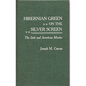 Hibernian Green on the Silver Screen - (Contributions to the Study of Popular Culture) by  Joseph M Curran (Hardcover) - 1 of 1