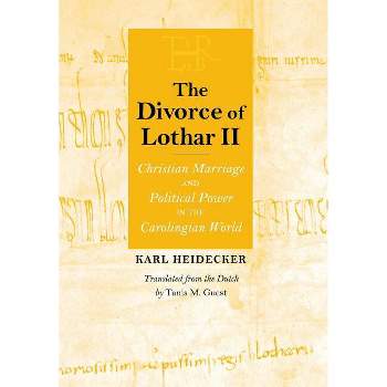 The Divorce of Lothar II - (Conjunctions of Religion and Power in the Medieval Past) by  Karl J Heidecker (Hardcover)
