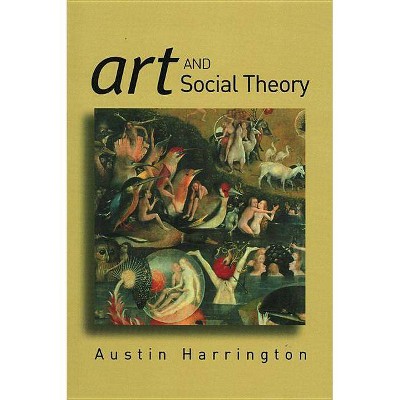 Art and Social Theory - by  Austin Harrington (Paperback)