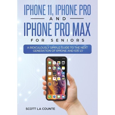 IPhone 11, iPhone Pro, and iPhone Pro Max For Seniors - (Tech for Seniors) by  Scott La Counte (Paperback)