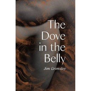 The Dove in the Belly - by Jim Grimsley - 1 of 1