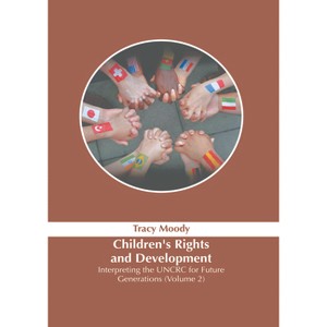 Children's Rights and Development: Interpreting the Uncrc for Future Generations (Volume 2) - by  Tracy Moody (Hardcover) - 1 of 1