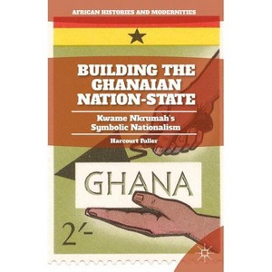 Building the Ghanaian Nation-State - (African Histories and Modernities) by  H Fuller (Hardcover) - 1 of 1