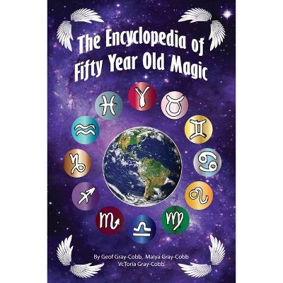 Encyclopedia of Fifty Year Old Magic - by  Vctoria Gray-Cobb & Geof Gray-Cobb & Maiya Gray-Cobb (Paperback)