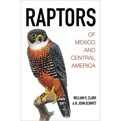 Raptors of Mexico and Central America - by  William S Clark & N John Schmitt (Hardcover)